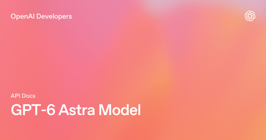 GPT‑6 'Astra' 공개: 지금 확인되는 사실과 이용자 실무 체크리스트 관련 이미지